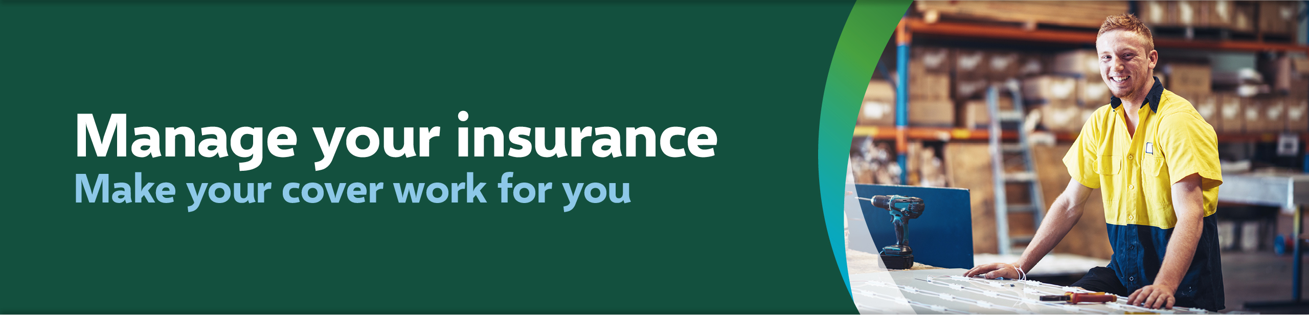 Manage your insurance. Make your cover work for you. Image includes a smiling man in warehouse wearing yellow t-shirt